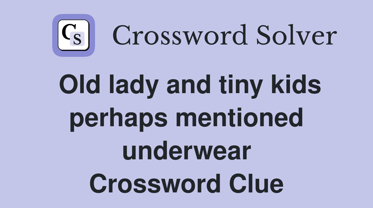 Old lady and tiny kids perhaps mentioned underwear Crossword Clue